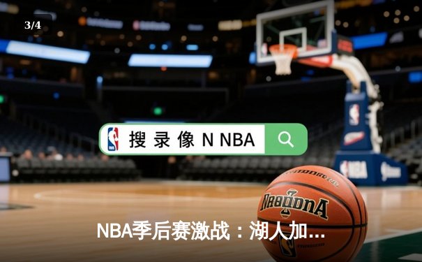 NBA季后赛激战：湖人加时险胜勇士，詹姆斯力挽狂澜狂砍40分 - 3