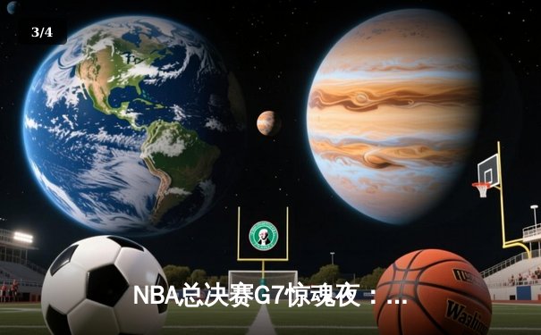 NBA总决赛G7惊魂夜：约基奇三双封神，掘金险胜凯尔特人加冕总冠军 - 3