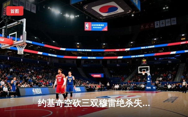 约基奇空砍三双穆雷绝杀失手，掘金加时惜败森林狼总比分2-3落后