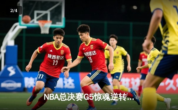 NBA总决赛G5惊魂逆转：凯尔特人末节轰21-0冲击波 塔图姆31+8+6定江山 - 2